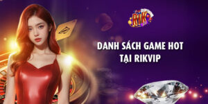 Danh sách game hot tại RikVip – Top trò chơi đổi thưởng đáng chơi nhất